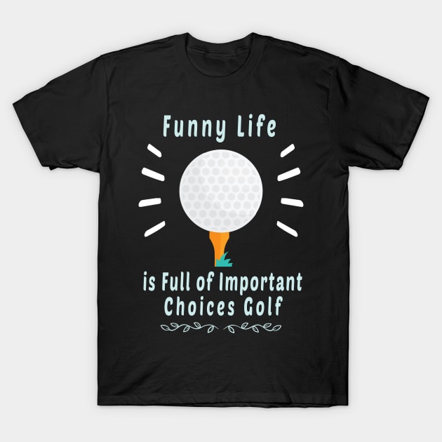 Funny Life is Full of Important Choices Golf Gift for Golfers, Golf Lovers,Golf Funny Quote T-Shirt by wiixyou